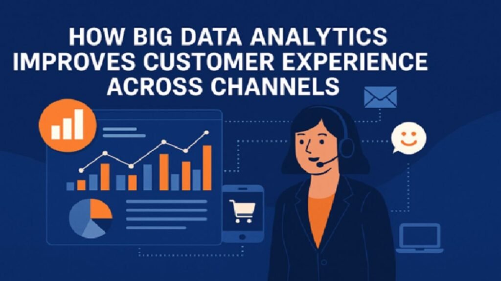 How Big Data Analytics Improves Customer Experience Across Channels